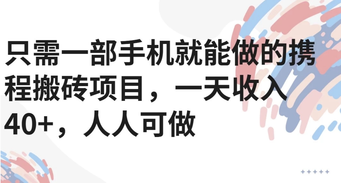 只需一部手机就能做的携程搬砖项目，一天收入40+，人人可做-巴叔叔资源网