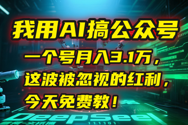 我用AI搞公众号，一个号月入3.1万，这波被忽视的红利，今天免费教！-巴叔叔资源网