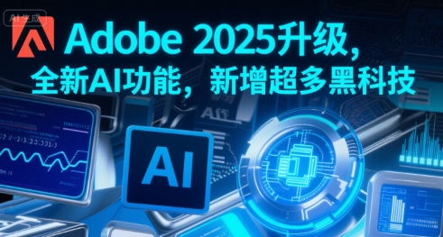 Adobe 2025升级，全新AI功能，新增超多黑科技-巴叔叔资源网