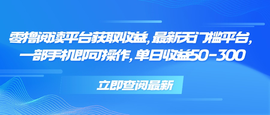零撸阅读平台获取收益，最新无门槛平台，一部手机即可操作 单日收益50-300-巴叔叔资源网
