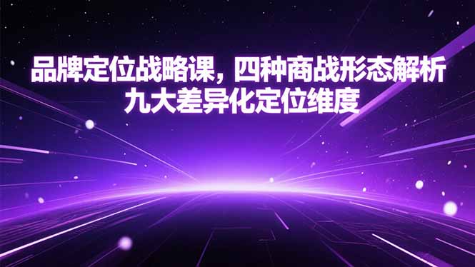 品牌定位战略课，四种商战形态解析，九大差异化定位维度-巴叔叔资源网