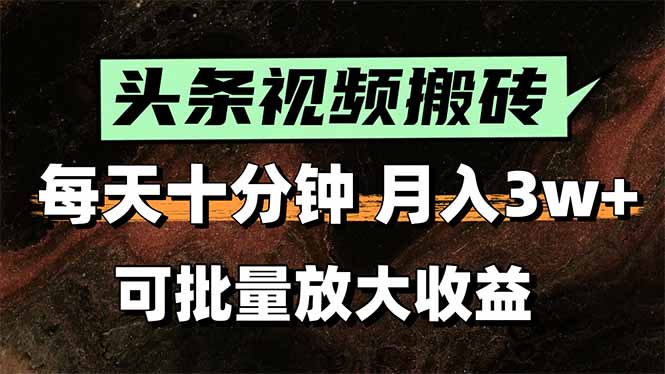 头条视频搬砖，每天10分钟，小白轻松月入3万+，可批量放大收益-巴叔叔资源网