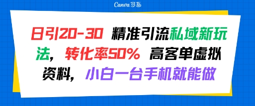 日引 20-30 精准引流私域新玩法，转化率50% 高客单虚拟资料，小白一台手机就能做-巴叔叔资源网