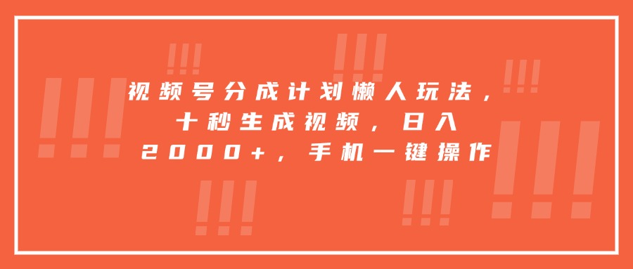 视频号分成计划懒人玩法，十秒生成视频，日入2000+，手机一键操作-巴叔叔资源网