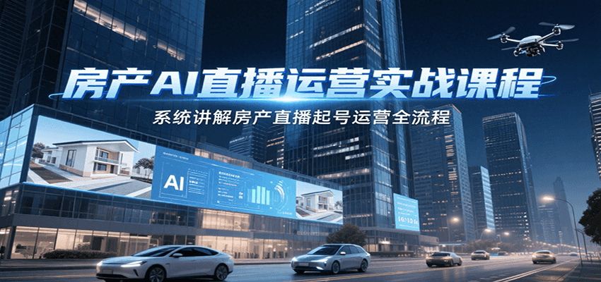 房产AI直播运营实战课程，系统讲解房产直播起号运营全流程-巴叔叔资源网