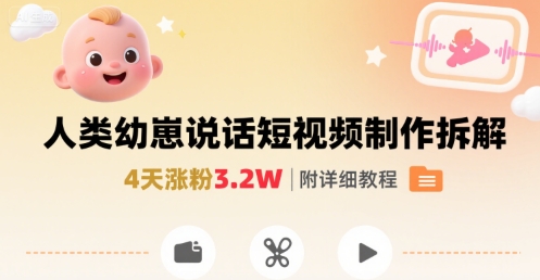 拆解人类幼崽宝宝要说话短视频制作，4天涨粉3.2W，附详细教程-巴叔叔资源网