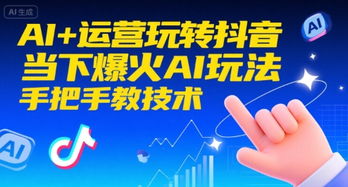 AI+运营玩转抖音，当下爆火AI玩法，手把手教技术-巴叔叔资源网