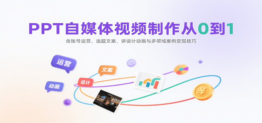 PPT自媒体视频制作从0到1：含账号运营、选题文案，讲设计动画与多领域案例变现技巧-巴叔叔资源网