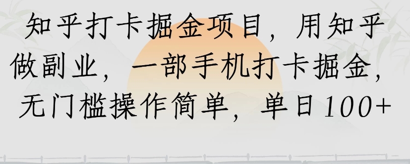 知乎打卡掘金项目，用知乎来做副业，一部手机打卡掘金，无门槛操作简单，单日100+-巴叔叔资源网