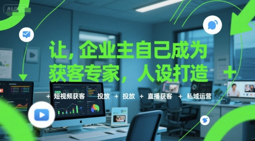 让企业主自己成为获客专家，人设打造+短视频获客+投放+直播获客+私域运营-巴叔叔资源网