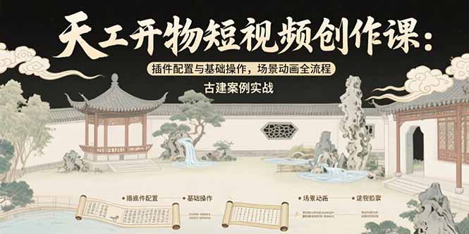 天工开物短视频创作课：插件配置与基础操作，场景动画全流程 古建案例实战-巴叔叔资源网