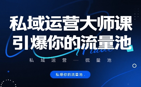 私域运营大师课，引爆你的流量池-巴叔叔资源网