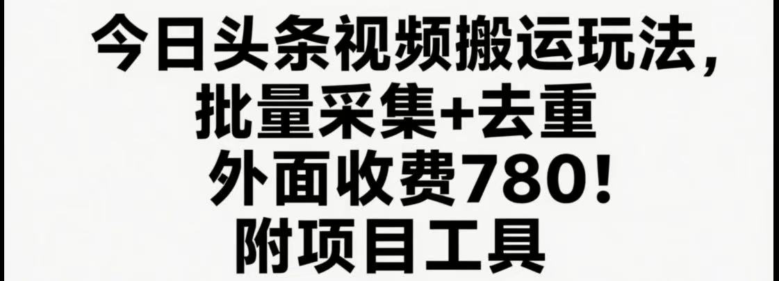今日头条视频搬运玩法，软件一键去重，轻松日入500+附项目工具-巴叔叔资源网