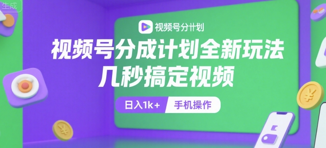 视频号分成计划全新玩法，几秒搞定视频，日入1k+，手机操作【揭秘】-巴叔叔资源网