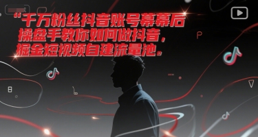 千万粉丝抖音账号幕后操盘手教你如何做抖音，掘金短视频自建流量池-巴叔叔资源网