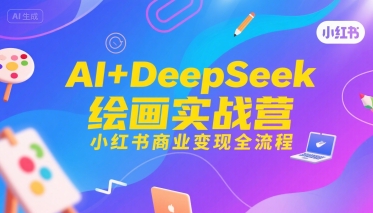 AI+DeepSeek绘画实战营，小红书商业变现全流程-巴叔叔资源网