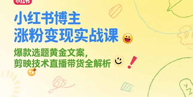 小红书博主涨粉变现实战课，爆款选题黄金文案，剪映技术直播带货全解析-巴叔叔资源网