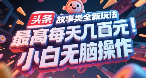 头条故事类全新玩法，最高每天几张，小白无脑操作-巴叔叔资源网