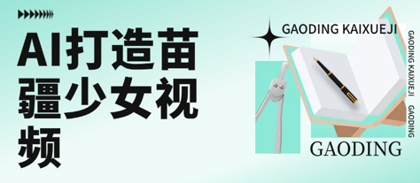 用AI打造苗疆少女视频，单日变现多张，高质量作品引爆流量-巴叔叔资源网