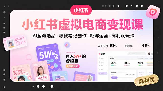 小红书虚拟电商变现课，AI蓝海选品，爆款笔记创作，矩阵运营，高利润玩法-巴叔叔资源网
