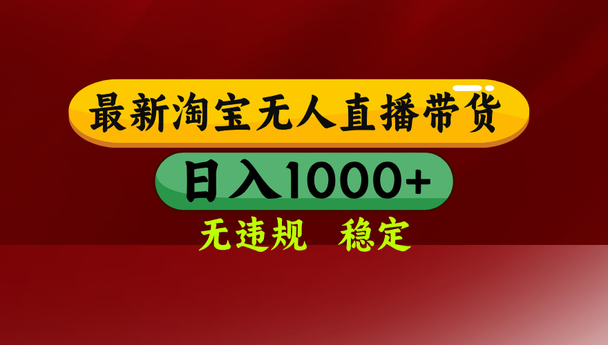 淘宝无人直播带货【最新】，日入1000+，无违规无封号，操作简单，长期…-巴叔叔资源网